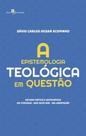 A epistemologia teológica em questão: Estudo crítico e autocrítico da teologia - que deve ser - da libertação - PACO EDITORIAL