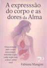 A Expressão do Corpo e as dores da Alma A Expressão do Corpo e as dores da Alma