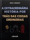 A extraordinária história por trás das coisas ordinárias