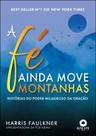 A Fé Ainda Move Montanhas - Histórias Do Poder Milagroso Da Oração