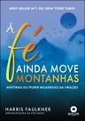 A Fé Ainda Move Montanhas - Histórias do Poder Milagroso da Oração