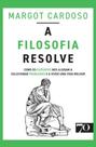 A Filosofia Resolve - Como Os Filósofos Nos Ajudam A Solucionar Problemas E A Viver Uma Vida Melhor - EDICOES 70 A Filosofia Resolve - Como Os Filósofos Nos Ajudam A Solucionar Problemas E A Viver Uma Vida Melhor - EDICOES 70