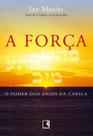 a Força: o Poder Dos Anjos Da Cabala - o Poder Dos Anjos Da Cabala