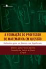 A formação do professor de matemática em questão A formação do professor de matemática em questão