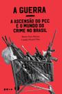 A Guerra - A Ascensão do PCC e o Mundo do Crime no Brasil