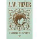 A Guerra do Espírito Capa Dura A. W. Tozer