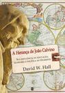A Herança de João Calvino - Cultura Cristã A Herança de João Calvino - Cultura Cristã