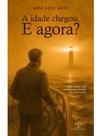 A idade chegou. e agora A idade chegou. e agora