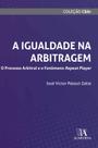 A Igualdade na Arbitragem O Processo Arbitral e o Fenômeno Repeat Player A Igualdade na Arbitragem O Processo Arbitral e o Fenômeno Repeat Player