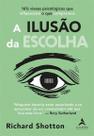 A Ilusão da Escolha - 16½ Vieses Psicológicos Que Influenciam o Que Compramos