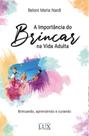 A Importância Do Brincar Na Vida Adulta A Importância Do Brincar Na Vida Adulta