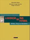A invenção do país futebol: mídia, raça e idolatria