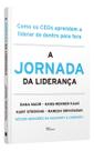 A Jornada da Liderança - Como os CEOs Aprendem a Liderar de Dentro Para Fora A Jornada da Liderança - Como os CEOs Aprendem a Liderar de Dentro Para Fora