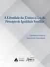 A Liberdade das Uniões à Luz do Principio da Igualdade Familiar - Editora Appris