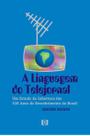 A Linguagem do Telejornal: Um estudo da cobertura dos 500 anos do Descobrimento do Brasil A Linguagem do Telejornal: Um estudo da cobertura dos 500 anos do Descobrimento do Brasil