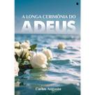 A Longa Cerimônia do Adeus A Longa Cerimônia do Adeus