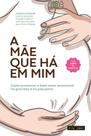 A mãe que há em mim - Como promover o bem-estar emocional na gravidez e no pós-parto - Pactor