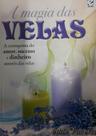 A Magia das Velas - A Conquista do amor, sucesso e dinheiro através das velas