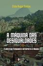 A Máquina Das Desigualdades - Florestan Fernandes Interpreta o Brasil