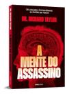 A Mente do Assassino - Um Psiquiatra Forense Disseca as Mentes Que Matam