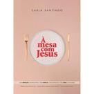A Mesa Com Jesus Carla Santiago - Palavra A Mesa Com Jesus Carla Santiago - Palavra