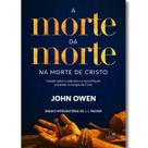 A Morte da Morte na Morte de Cristo John Owen A Morte da Morte na Morte de Cristo John Owen