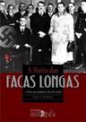 A Noite das Facas Longas: 48 Horas que Mudaram a Face do Mundo A Noite das Facas Longas: 48 Horas que Mudaram a Face do Mundo