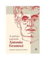A paixão segundo antonio gramsci A paixão segundo antonio gramsci