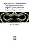 A Pertinência do Conceito de Legitimidade Para Organizações Políticas: Perspectivas Indígenas e Modernas