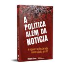 A política além da notícia e a guerra declarada contra Lula e o PT