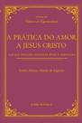 A Prática Do Amor De Jesus Cristo - Aos Que Desejam Caminhar Rumo À Perfeição - CULTOR DE LIVROS A Prática Do Amor De Jesus Cristo - Aos Que Desejam Caminhar Rumo À Perfeição - CULTOR DE LIVROS