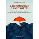 a Que(m) Serve o Antitruste Eficiência e Rivalidade Na Política Concorrencial De Países Em Desenvol a Que(m) Serve o Antitruste Eficiência e Rivalidade Na Política Concorrencial De Países Em Desenvol