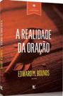 A Realidade Da Oração, Edward M. Bounds - Vida