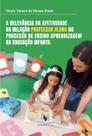 A relevância da afetividade na relação professor aluno no processo de ensino aprendizagem na educação infantil