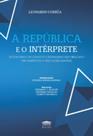 A república e o intérprete - Notas para um constitucionalismo republicano em tempos de juízes legisladores A república e o intérprete - Notas para um constitucionalismo republicano em tempos de juízes legisladores