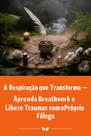 A Respiração que Transforma Aprenda Breathwork e Libere Traumas com o Próprio Fôlego A Respiração que Transforma Aprenda Breathwork e Libere Traumas com o Próprio Fôlego