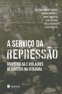 A Serviço da Repressão - Grupo Folha e Violações de Direitos na Ditadura A Serviço da Repressão - Grupo Folha e Violações de Direitos na Ditadura