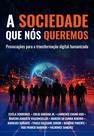 A Sociedade Que Nós Queremos Provocações Para a Transformação Digital Humanizada