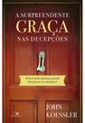 A Surpreendente Graça Nas Decepções, John Koessler - Vida Nova -