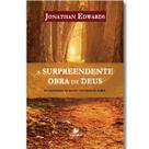 A Surpreendente obra de Deus Jonathan Edwards A Surpreendente obra de Deus Jonathan Edwards
