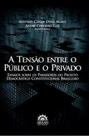 A tensão entre o público e o privado: ensaios sobre os paradoxos do projeto democrático constitucional brasileiro - ARRAES EDITORES A tensão entre o público e o privado: ensaios sobre os paradoxos do projeto democrático constitucional brasileiro - ARRAES EDITORES