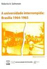 A universidade interrompida: Brasília 1964-1965 - UNB A universidade interrompida: Brasília 1964-1965 - UNB
