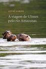 A viagem de ulisses pelo rio amazonas A viagem de ulisses pelo rio amazonas