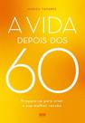 A Vida Depois Dos 60 - Prepare-Se Para Criar A Sua Melhor Versão