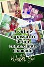 A Vida e o Passado de um Comerciante Chamado Waldir Boi A Vida e o Passado de um Comerciante Chamado Waldir Boi