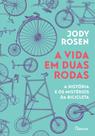 A Vida Em Duas Rodas - A História E Os Mistérios da Bicicleta