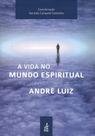 A Vida no Mundo Espiritual - Livro de Pesquisa e Reflexão A Vida no Mundo Espiritual - Livro de Pesquisa e Reflexão