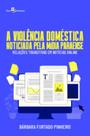 A violência doméstica noticiada pela mídia paraense relações transitivas em Notícias online