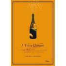 a Viúva Clicquot - a História De Um Império Do Champanhe e Da Mulher Que o Construiu a Viúva Clicquot - a História De Um Império Do Champanhe e Da Mulher Que o Construiu