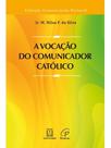 A vocação do comunicador católico - vol. 1